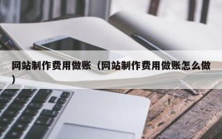 烟台网站制作费用做账（网站制作费用做账怎么做）
