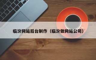 烟台临汾网站后台制作（临汾做网站公司）