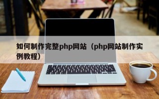 烟台如何制作完整php网站（php网站制作实例教程）