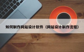 烟台如何制作网站设计软件（网站设计制作流程）