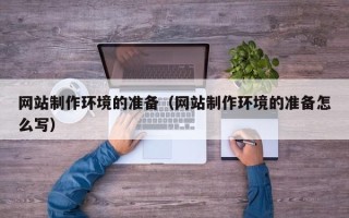 烟台网站制作环境的准备（网站制作环境的准备怎么写）