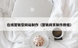 烟台在线营销型网站制作（营销网页制作教程）