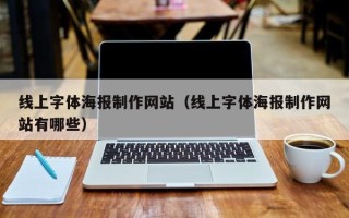 烟台线上字体海报制作网站（线上字体海报制作网站有哪些）